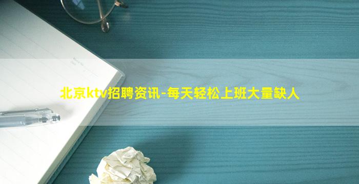 北京ktv招聘资讯-每天轻松上班大量缺人